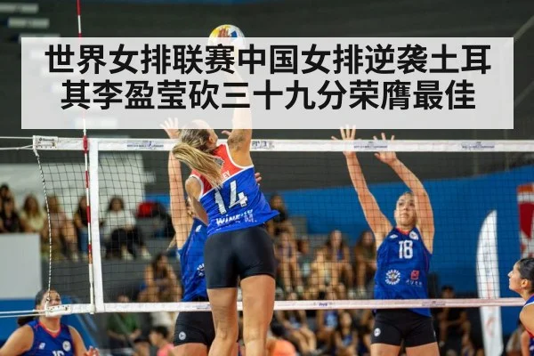 世界女排联赛中国女排逆袭土耳其李盈莹砍三十九分荣膺最佳